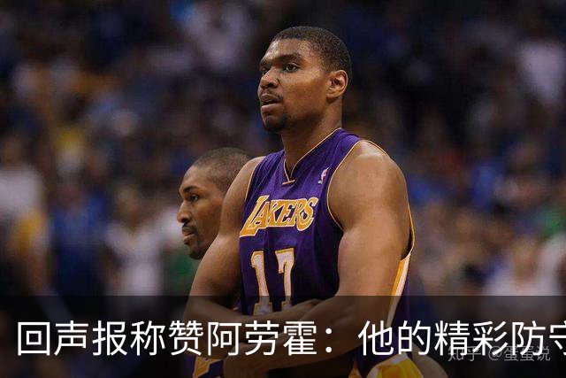 回声报称赞阿劳霍：他的精彩防守赢球迷喝彩，其表现深深感染队友